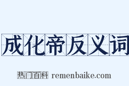 成化帝反义词是什么意思的图片